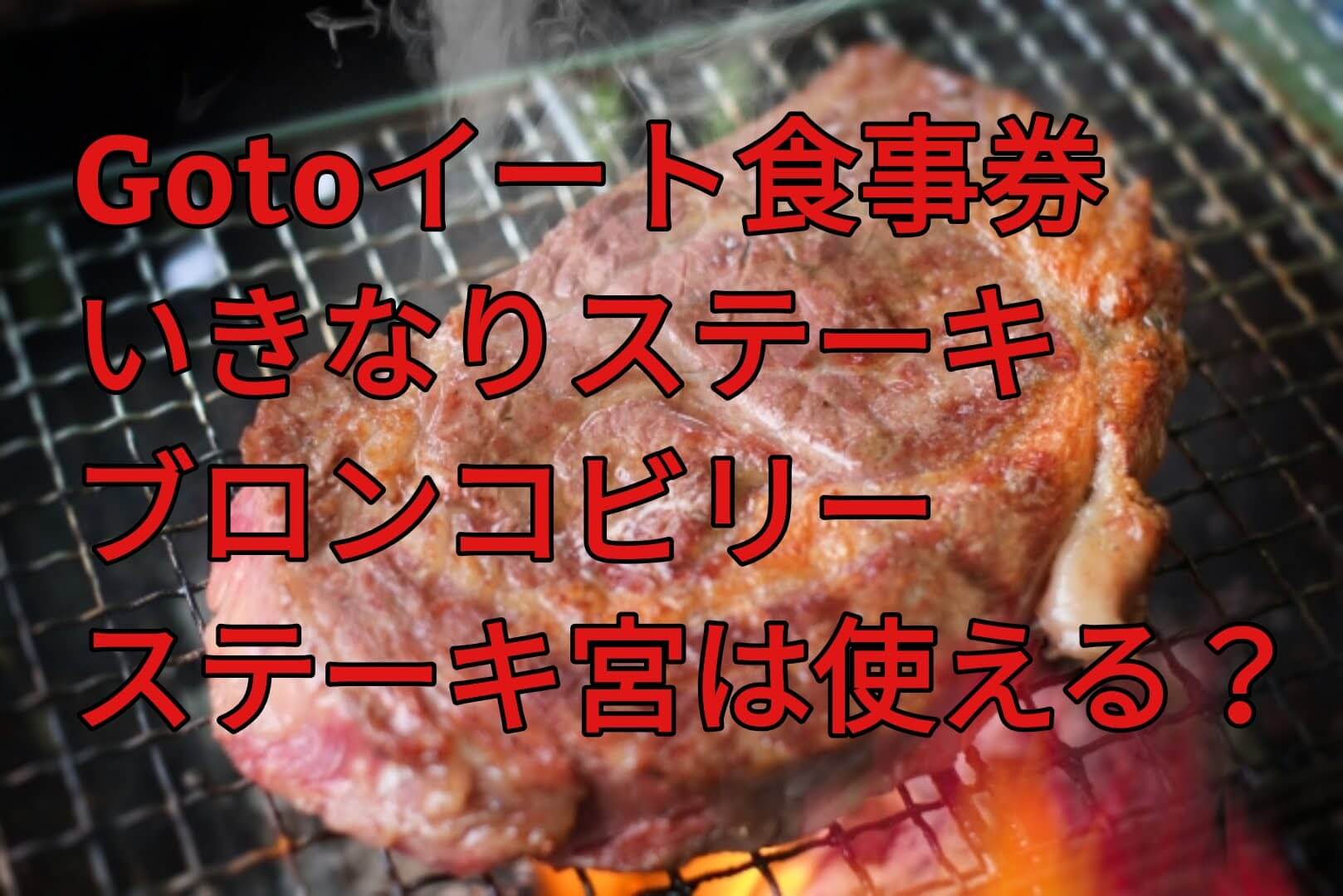 Gotoイートの食事券はいきなりステーキ ブロンコビリー ステーキ宮でも使える 利用できるステーキチェーンを調査 パパママハック